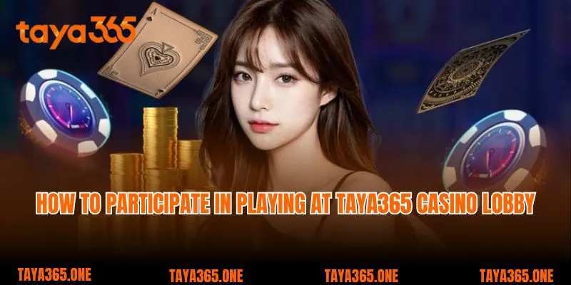 How to participate in playing at Taya365 Casino lobby