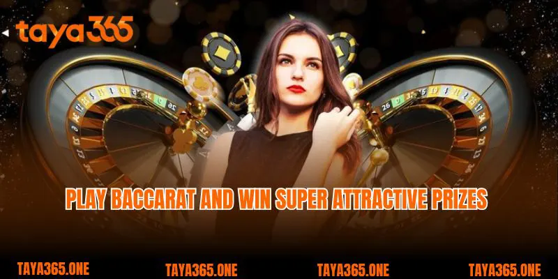 Play Baccarat and win super attractive prizes 