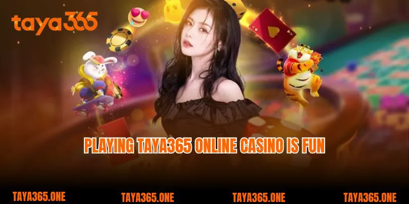 Playing Taya365 online casino is fun