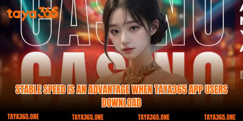 Stable speed is an advantage when Taya365 app users download