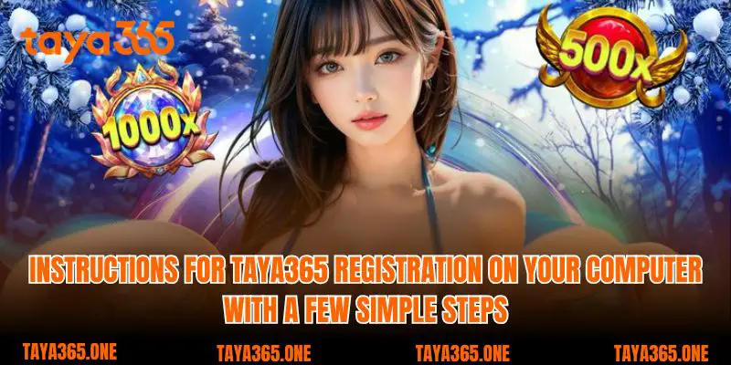 Instructions for Taya365 registration on your computer with a few simple steps